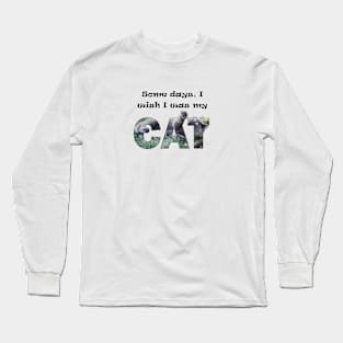 Some days I wish I was my cat - grey cat oil painting word art Long Sleeve T-Shirt